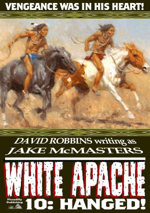 Cover of the book White Apache 10: Hanged! by John J. McLaglen