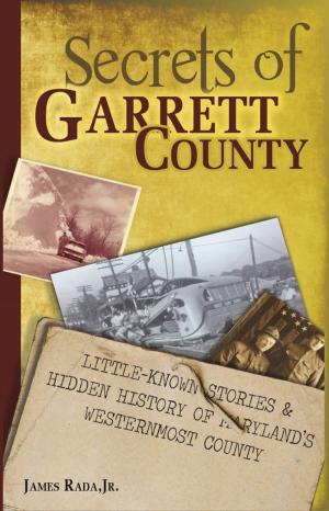 Cover of the book Secrets of Garrett County: Little-Known Stories & Hidden History of Maryland's Westernmost County by James Rada Jr
