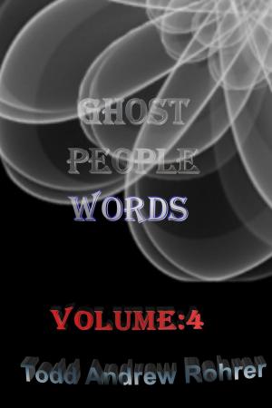 Cover of the book Ghost People Words: Volume 4 by Todd Andrew Rohrer