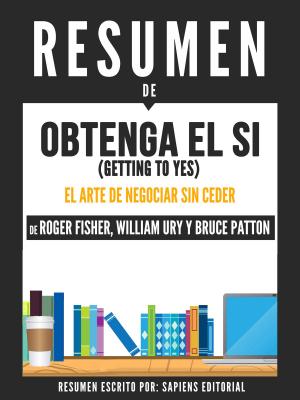 Cover of the book Obtenga El Si (Getting To Yes): El Arte De Negociar Sin Ceder - Resumen Del Libro De Roger Fisher, William Ury y Bruce Patton by Sapiens Editorial