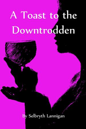 Cover of the book A Toast to the Downtrodden by Selbryth Lannigan