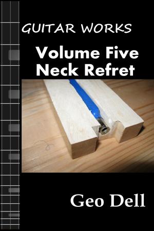 Cover of the book Guitar Works Volume Five: Neck Refret by Clint McLaughlin