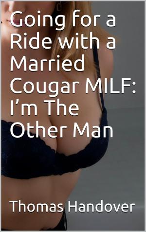 Cover of the book Going for a Ride with a Married Cougar MILF: I’m The Other Man by Alexia Engles