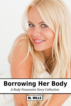 Cover of the book Borrowing Her Body: A Body Possession Story Collection by M Wills