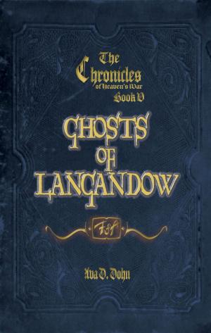 Cover of the book The Chronicles of Heaven's War, Book V: Ghosts of Lagandow by Dean Sage