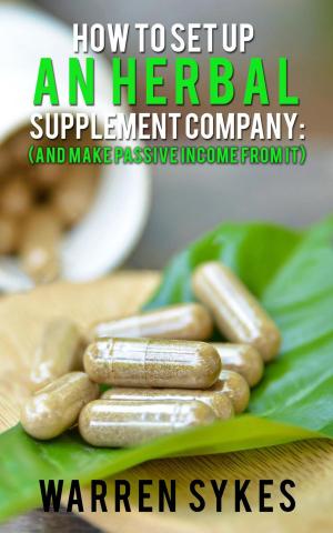 Cover of How to Setup an Herbal Supplement Company: (And Make Passive Income From It)