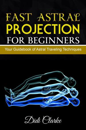 Book cover of Fast Astral Projection for Beginners: Your Guidebook of Astral Traveling Techniques