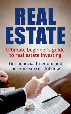 Cover of the book Real Estate: Ultimate Beginner's Guide to Real Estate Investing. Get Financial Freedom and Become Successful Now by Adley Piovesan, Homero Chemale