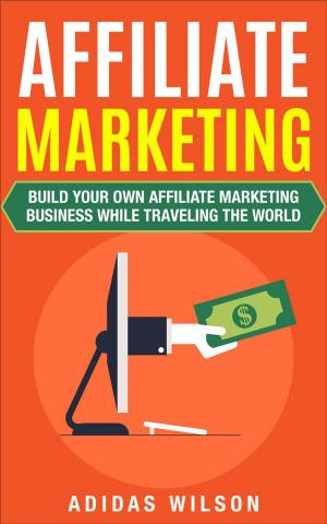 Cover of Affiliate Marketing - Build Your Own Affiliate Marketing Business While Traveling The World