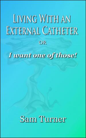 Book cover of Living With an External Catheter or "I Want One of Those!"