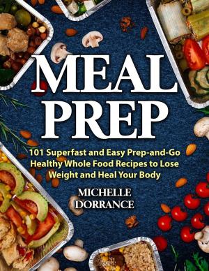 Book cover of Meal Prep: 101 Superfast and Easy Prep-and-Go Healthy Whole Food Recipes to Lose Weight and Heal Your Body