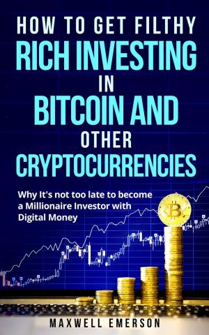 Cover of the book How to Get Filthy Rich Investing in Bitcoin and Other Cryptocurrencies: Why It's Not Too Late to Become a Millionaire Investor With Digital Money by Lawrence Chan