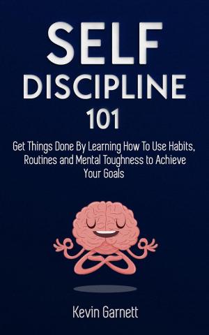 Cover of the book Self-Discipline 101: Get Things Done By Learning How To Use Habits, Routines and Mental Toughness to Achieve Your Goals by Fredy Seidel
