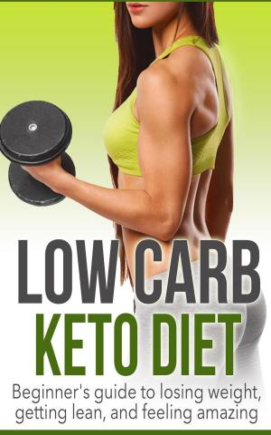 Book cover of Low Carb Keto Diet: Beginner's Guide to Losing Weight, Getting Lean, and Feeling Amazing