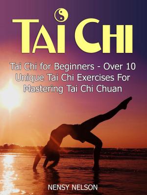 Cover of the book Tai Chi: Tai Chi for Beginners - Over 10 Unique Tai Chi Exercises For Mastering Tai Chi Chuan by A.J. Darrell