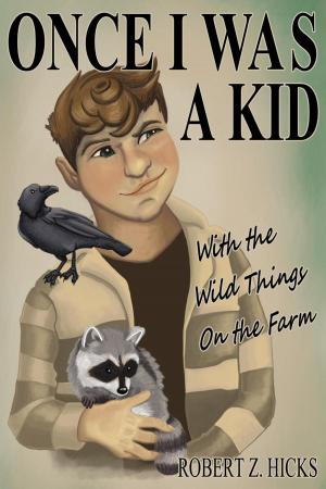Cover of the book Once I Was A Kid, With The Wild Things On The Farm by W. Wilfred Campbell