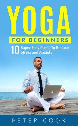 Cover of Yoga For Beginners: 10 Super Easy Yoga Poses To Reduce Stress and Anxiety