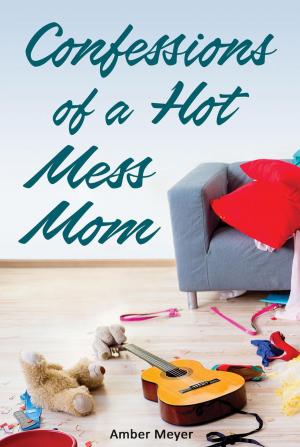 Cover of the book Confessions of a Hot Mess Mom by 