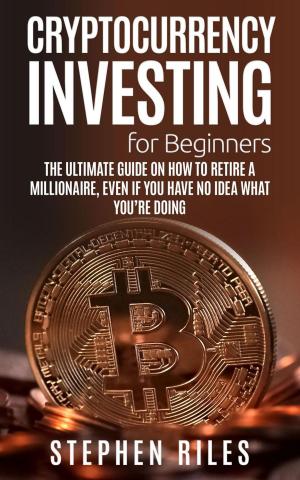 Cover of the book Cryptocurrency Investing for Beginners: The Ultimate Guide on How to Retire A Millionaire, Even If You Have No Idea What You're Doing by Dr Alexander Elder