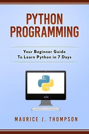 Book cover of Python Programming: Your Beginner Guide To Learn Python in 7 Days