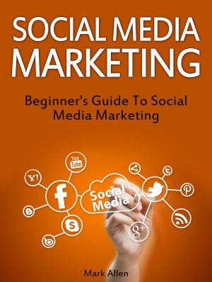 Cover of the book Social Media Marketing: Beginner's Guide To Social Media Marketing by Taisha Langley