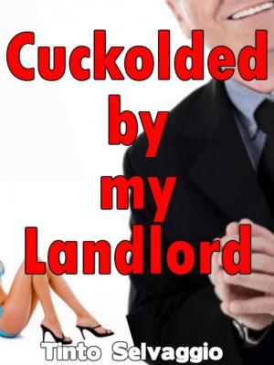 Cover of the book Cuckolded By My Landlord by Tinto Selvaggio