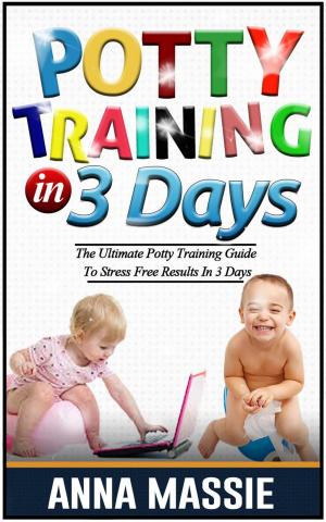 Book cover of Potty Training In 3 Days: The Ultimate Potty Training Guide To Stress Free Results In 3 Days