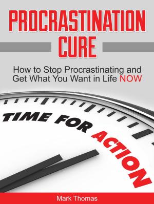 Cover of the book Procrastination Cure: How to Stop Procrastinating and Get What You Want in Life Now by Martin Hall