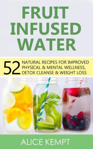 Cover of the book Fruit Infused Water: 52 Natural Recipes for Improved Physical & Mental Wellness, Detox Cleanse & Weight Loss by Jordan Metzl, Mike Zimmerman