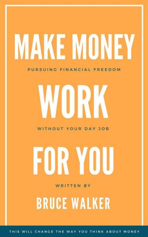 Cover of the book Make Money Work For You: Pursuing Financial Freedom Without Your Day Job by Alexandru Ciuciu-Freisinger