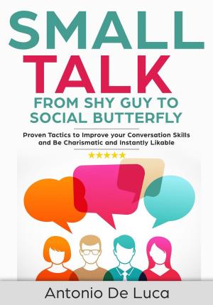 Cover of Small Talk: Shy Guy to Social Butterfly - Proven Tactics to Improve Your Conversation Skills and Be Charismatic, and Instantly Likable (Communications skills guide for Introverts)