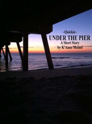 Cover of the book Quickie ~ Under the Pier by K'Anne Meinel