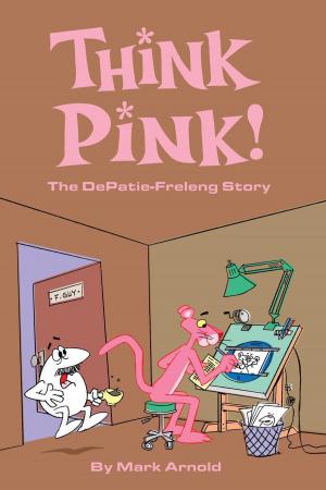 Cover of the book Think Pink: The Story of DePatie-Freleng by Sean Egan