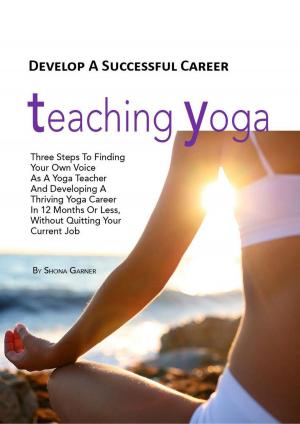 Cover of Develop a Successful Career Teaching Yoga: Three Steps to Finding Your own Voice as a Yoga Teacher and Developing a Thriving Yoga Career in 12 Months or Less Without Quitting Your Current Job