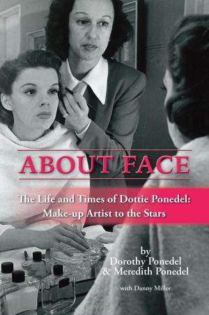 Book cover of About Face: The Life and Times of Dottie Ponedel, Make-up Artist to the Stars