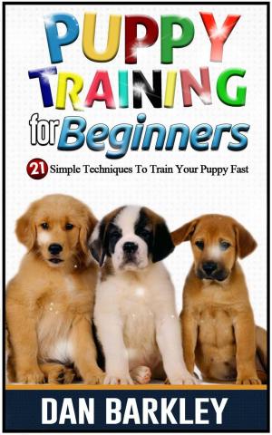Cover of the book Puppy Training for Beginners: 21 Simple Techniques To Train Your Puppy Fast by Ivette Hopwood