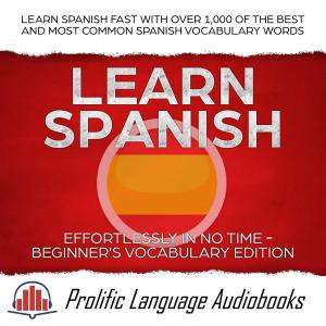 Cover of Learn Spanish Effortlessly in No Time – Beginner’s Vocabulary Edition: Learn Spanish FAST with Over 1,000 of the Best and Most Common Spanish Vocabulary Words