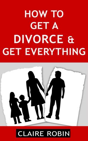 Cover of the book How to Get a Divorce & Get Everything by Murder Creek Publishing