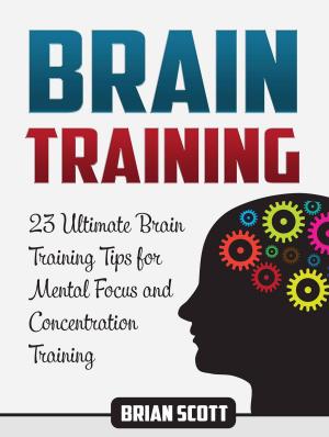 Cover of the book Brain Training: 23 Ultimate Brain Training Tips for Mental Focus and Concentration Training by Martin Hall