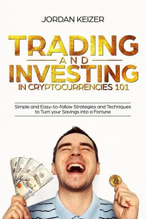 Cover of the book Trading and Investing in Cryptocurrencies 101: Simple and Easy-to-Follow Strategies and Techniques to Turn Your Savings Into A Fortune by Rick Novak