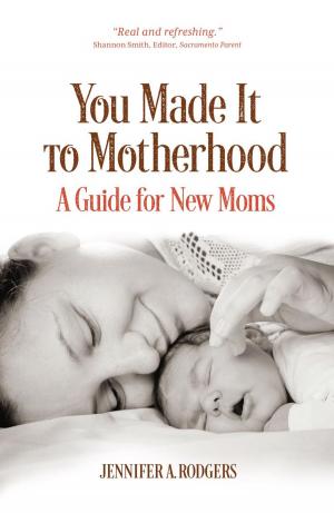 Cover of the book You Made It to Motherhood: A Guide for New Moms by Judy L Arnall