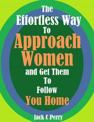 Cover of the book The Effortless Way to Approach Women and Get Them to Follow You Home by Carol Marinelli