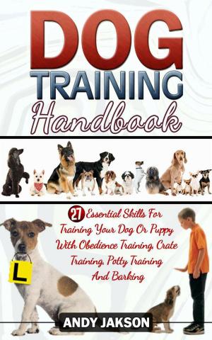 bigCover of the book Dog Training Handbook: 27 Essential Skills For Training Your Dog Or Puppy With Obedience Training, Crate Training, Potty Training And Barking by 