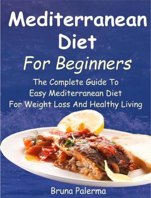 Book cover of Mediterranean Diet For Beginners: The Complete Guide To Easy Mediterranean Diet For Weight Loss And Healthy Living