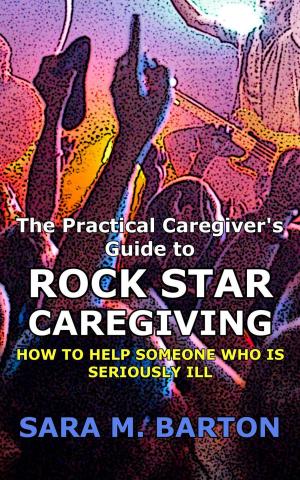 Book cover of The Practical Caregiver's Guide to Rock Star Caregiving: How to Help Someone Who Is Seriously Ill