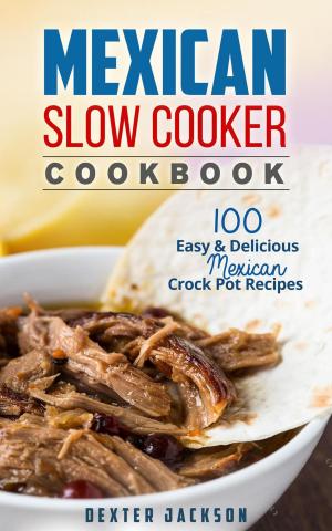 Cover of Mexican Slow Cooker Cookbook: 100 Easy & Delicious Mexican Crock Pot Recipes
