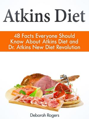 Book cover of Atkins Diet: 48 Facts Everyone Should Know About Atkins Diet and Dr Atkins New Diet Revolution