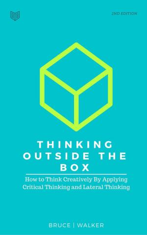 Cover of the book Thinking Outside The Box: How to Think Creatively By Applying Critical Thinking and Lateral Thinking by Aammton Alias