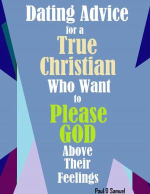 Cover of Dating Advice for a True Christian Who Want to Please God above Their Feelings