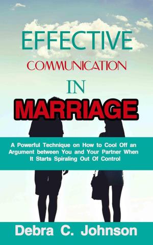 Cover of Effective Communication In Marriage: A Powerful Technique on How to Cool Off an Argument between You and Your Partner When It Starts Spiraling Out Of Control